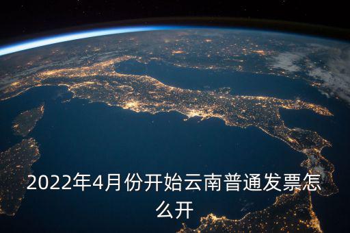 2022年4月份開始云南普通發(fā)票怎么開