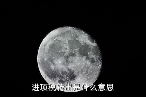 什么是進(jìn)項稅轉(zhuǎn)出，進(jìn)項稅額轉(zhuǎn)出什么意思