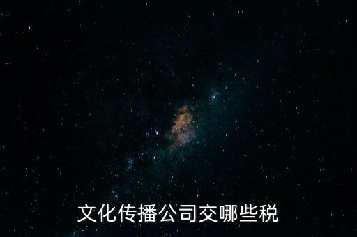 文化傳播公司交哪些稅