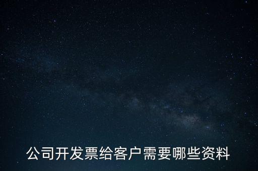 公司開發(fā)票給客戶需要哪些資料