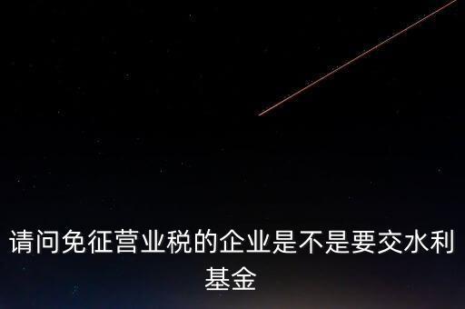 什么樣的企業(yè)需要繳水利基金，請問外資企業(yè)要交水利基金嗎