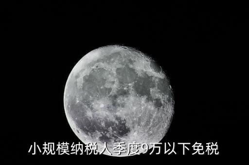 季度9萬以下免稅從什么時候，請問公司收入一季度不滿9萬可以免稅 這個收入是票面金額還是早上營