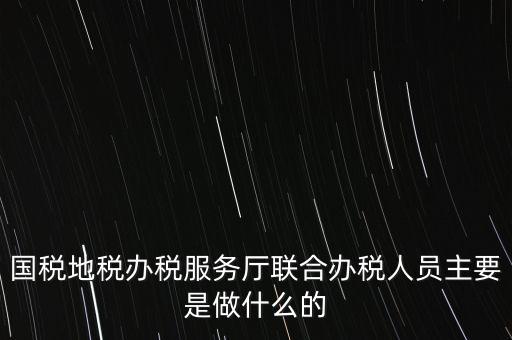 為什么要開展聯(lián)合辦稅，國地稅聯(lián)合稅費申報什么意思