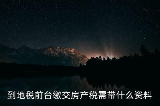 大連 地稅 繳納房產(chǎn)稅帶什么，到稅務(wù)局去交房產(chǎn)稅需要帶什么材料