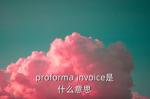 稅收營商環(huán)境是什么意思，proforma invoice是什么意思