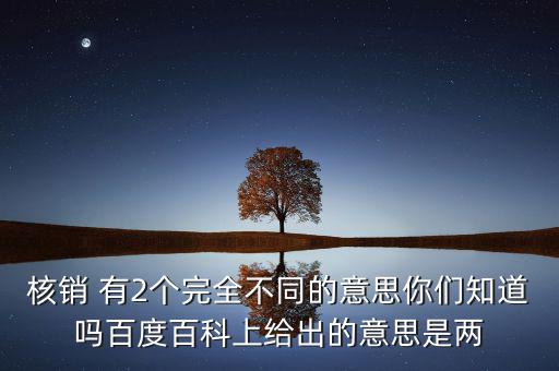 核銷 有2個完全不同的意思你們知道嗎百度百科上給出的意思是兩