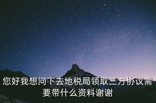 地稅簽三方協(xié)議需要帶什么資料，去地稅局辦理三方協(xié)議具體需要帶什么