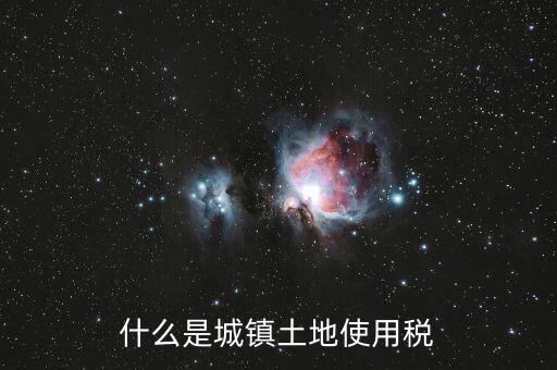 土地使用稅源什么意思，什么是城鎮(zhèn)土地使用稅