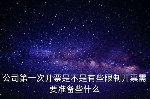 公司第一次開票是不是有些限制開票需要準備些什么