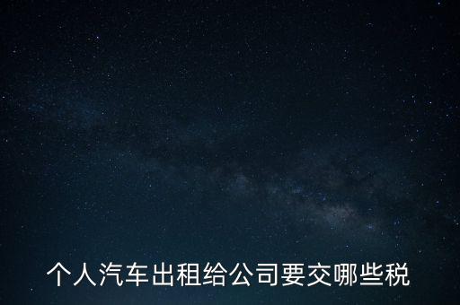 個人汽車出租給公司要交哪些稅