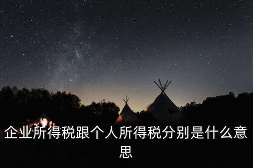 什么叫個人企業(yè)所得稅，企業(yè)所得稅跟個人所得稅分別是什么意思