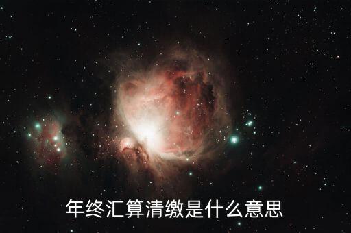 年終匯算清繳是什么意思