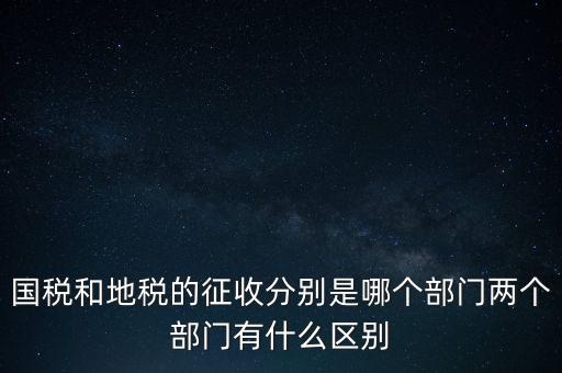 國稅分什么部門，國稅全職能局是指哪些