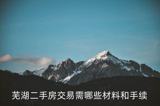 蕪湖什么時候網(wǎng)簽合同，蕪湖二手房交易需哪些材料和手續(xù)