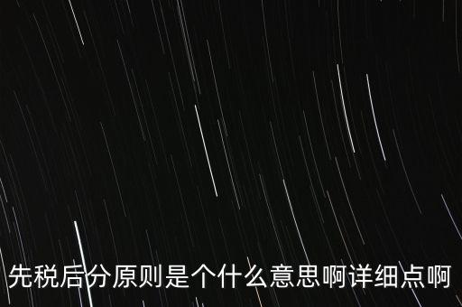 什么是先稅后票，先稅后分原則是個什么意思啊詳細(xì)點啊