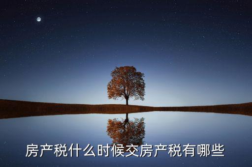 什么時候交房產(chǎn)稅，房子什么時候交稅