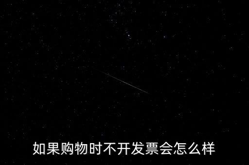 如果購物時(shí)不開發(fā)票會怎么樣