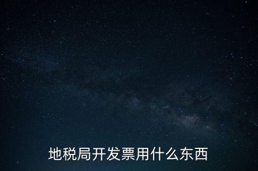 地稅開什么票，繳納房產(chǎn)稅后地稅局給繳納者開什么票