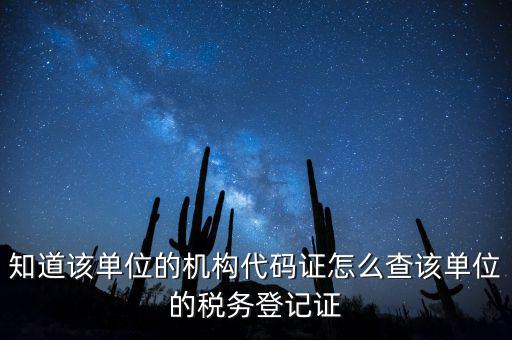 知道該單位的機構(gòu)代碼證怎么查該單位的稅務(wù)登記證