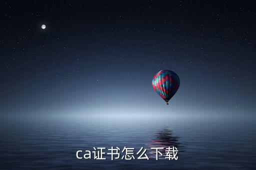 ca證書如何下載，如何下載CA證書補(bǔ)丁