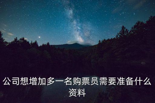 公司想增加多一名購(gòu)票員需要準(zhǔn)備什么資料