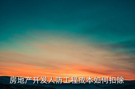 房地產(chǎn)開發(fā)人防工程成本如何扣除