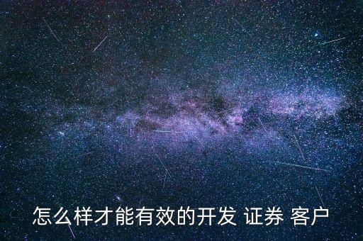 怎么樣才能有效的開(kāi)發(fā) 證券 客戶