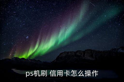 ps機(jī)刷 信用卡怎么操作