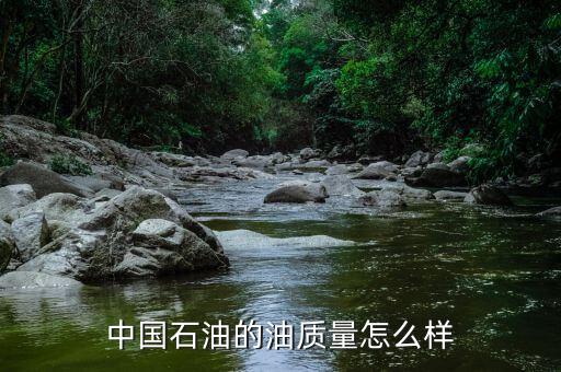 中國(guó)石油的油質(zhì)量怎么樣