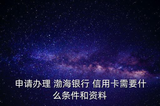 渤海信用卡怎么申請(qǐng),怎么申請(qǐng)渤海bank信用卡?