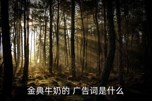 金典牛奶的 廣告詞是什么