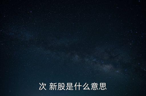 怎么知道是不是次新股,新股和次新股的區(qū)別!