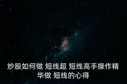 股票超短線怎么做,股市有風險股民不要上當