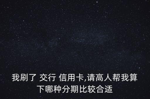 交行信用卡怎么分期最劃算,同一家銀行不同分期手續(xù)費都一樣!