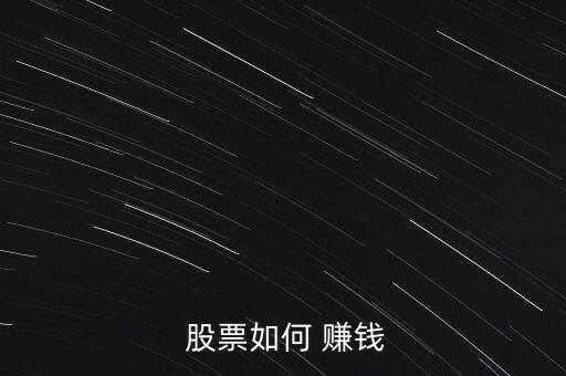 股票怎么包賺錢,股票是股份公司資本組成部分可以轉(zhuǎn)讓和交易