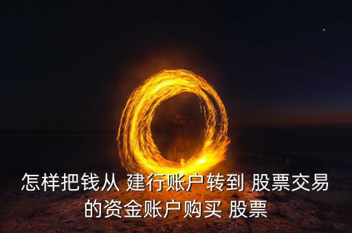 怎樣把錢從 建行賬戶轉(zhuǎn)到 股票交易的資金賬戶購買 股票