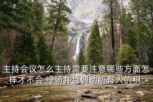 主持會議怎么主持需要注意哪些方面怎樣才不會 冷場并且調(diào)動(dòng)所有人的積...