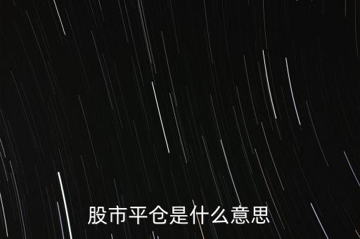 股票平開是什么意思，股市平倉(cāng)是什么意思