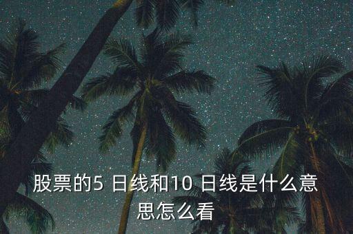 股票的5 日線和10 日線是什么意思怎么看