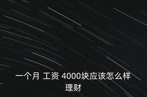 一個月 工資 4000塊應該怎么樣理財