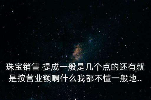 黃金店提成的點是怎么算,黃金提成最低是按克重賣的品類