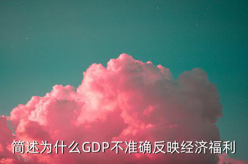 簡(jiǎn)述為什么GDP不準(zhǔn)確反映經(jīng)濟(jì)福利