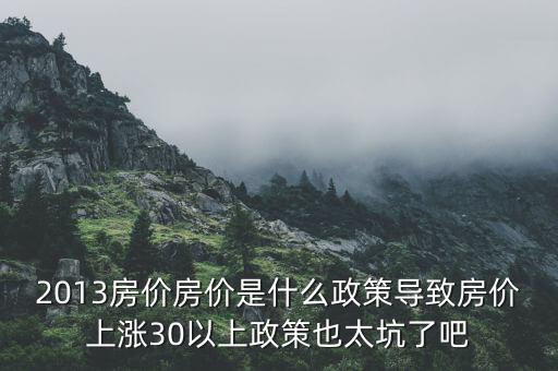 2013年房?jī)r(jià)為什么漲，請(qǐng)問(wèn)南京2013年房?jī)r(jià)走勢(shì)是漲是跌