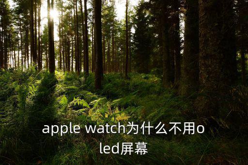 apple watch為什么不用oled屏幕