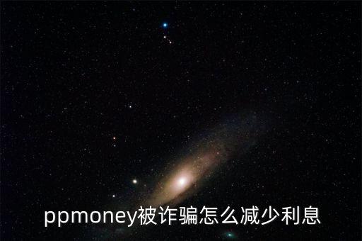  ppmoney被詐騙怎么減少利息