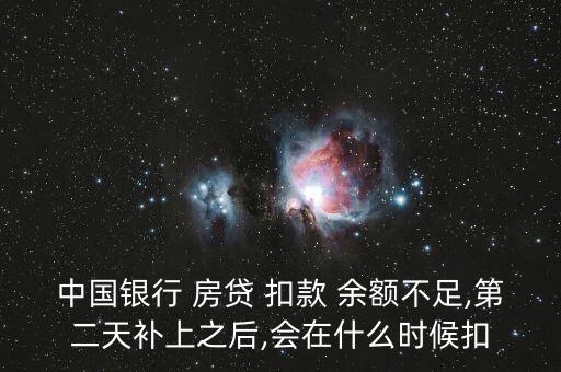 中國銀行 房貸 扣款 余額不足,第二天補(bǔ)上之后,會(huì)在什么時(shí)候扣