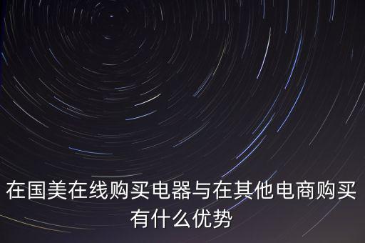 在國(guó)美電器賣東西有什么好處，在國(guó)美在線購買電器與在其他電商購買有什么優(yōu)勢(shì)