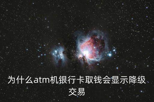 為什么atm機(jī)銀行卡取錢會顯示降級交易