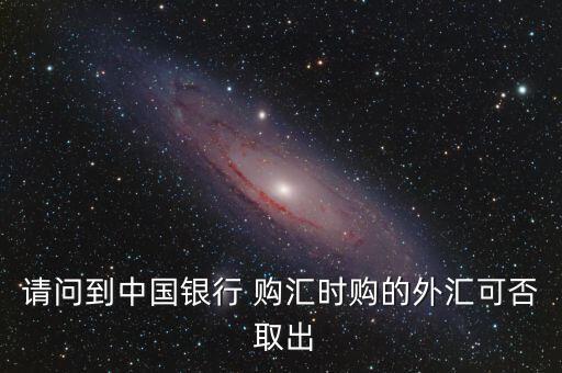 購匯后怎么取出來,中國銀行憑存款憑證和密碼取現(xiàn)需注意什么?