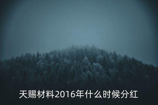 天賜材料2016年什么時候分紅